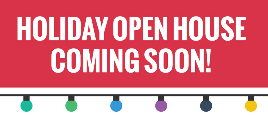 Holiday Open House Coming Soon