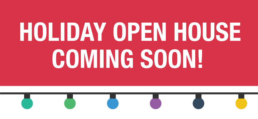 Holiday Open House Coming Soon